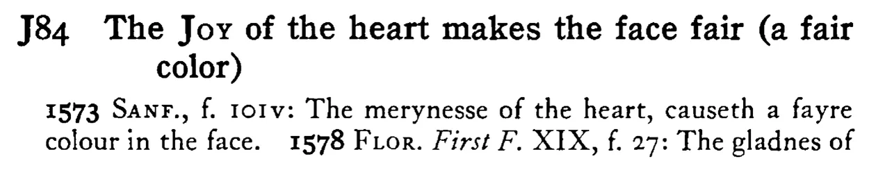 The JOY of the heart makes the face fair (a fair color) - a scanned entry from Tilley's 1950 Dictionary of Proverbs.