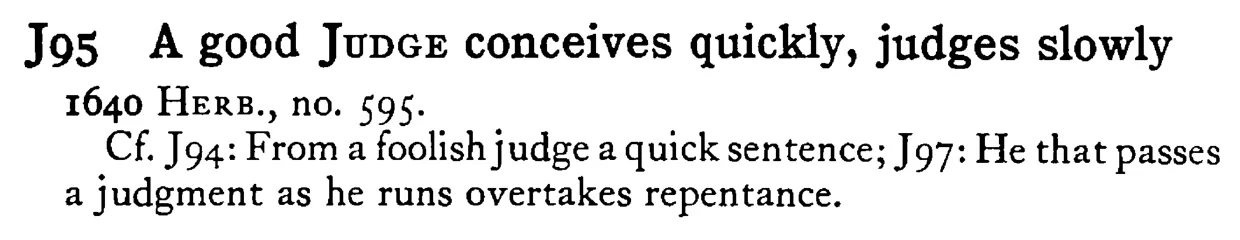 A good JUDGE conceives quickly, judges slowly - a scanned entry from Tilley's 1950 Dictionary of Proverbs.