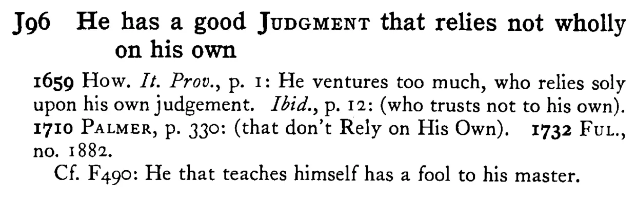 He has a good JUDGMENT that relies not wholly on his own - a scanned entry from Tilley's 1950 Dictionary of Proverbs.