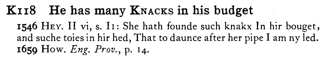 He has many KNACKS in his budget - a scanned entry from Tilley's 1950 Dictionary of Proverbs.