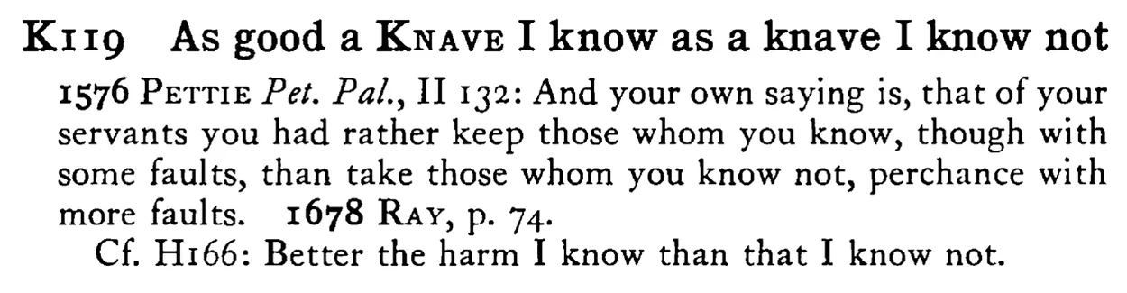 As good a KNAVE I know as a knave I know not - a scanned entry from Tilley's 1950 Dictionary of Proverbs.