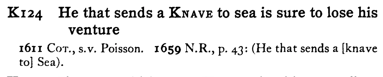 He that sends a KNAVE to sea is sure to lose his venture - a scanned entry from Tilley's 1950 Dictionary of Proverbs.