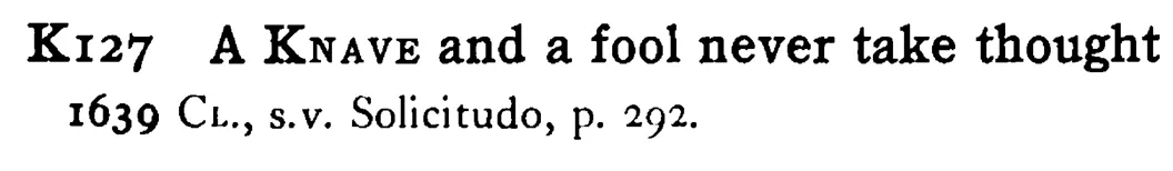 A KNAVE and a fool never take thought - a scanned entry from Tilley's 1950 Dictionary of Proverbs.