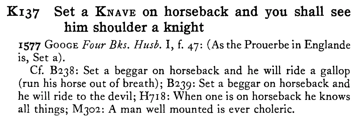 Set a KNAVE on horseback and you shall see him shoulder a knight - a scanned entry from Tilley's 1950 Dictionary of Proverbs.