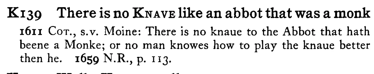 There is no KNAVE like an abbot that was a monk - a scanned entry from Tilley's 1950 Dictionary of Proverbs.