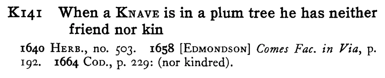 When a KNAVE is in a plum tree he has neither friend nor kin - a scanned entry from Tilley's 1950 Dictionary of Proverbs.