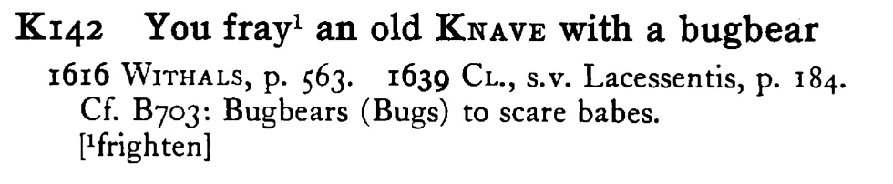 You fray¹ an old KNAVE with a bugbear - a scanned entry from Tilley's 1950 Dictionary of Proverbs.