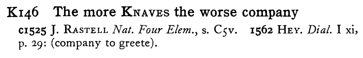 The more KNAVES the worse company - a scanned entry from Tilley's 1950 Dictionary of Proverbs.