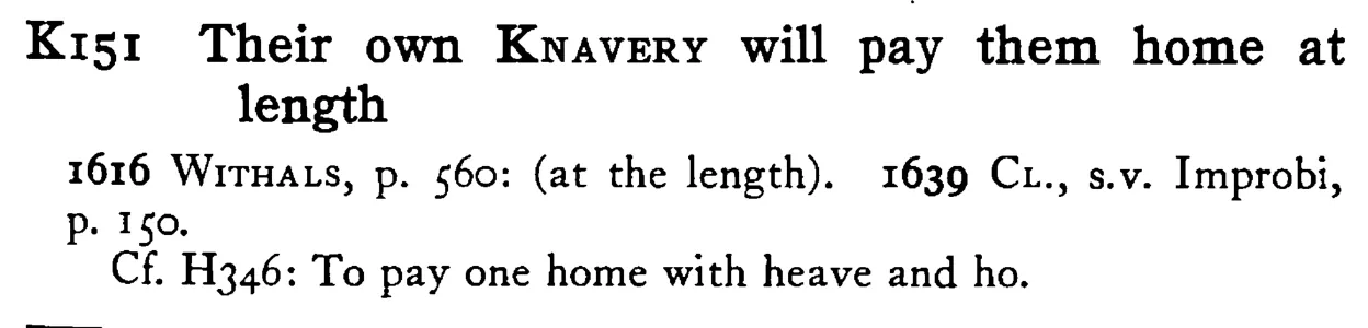 Their own KNAVERY will pay them home at length - a scanned entry from Tilley's 1950 Dictionary of Proverbs.