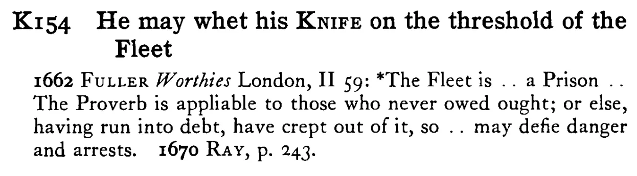He may whet his KNIFE on the threshold of the Fleet - a scanned entry from Tilley's 1950 Dictionary of Proverbs.