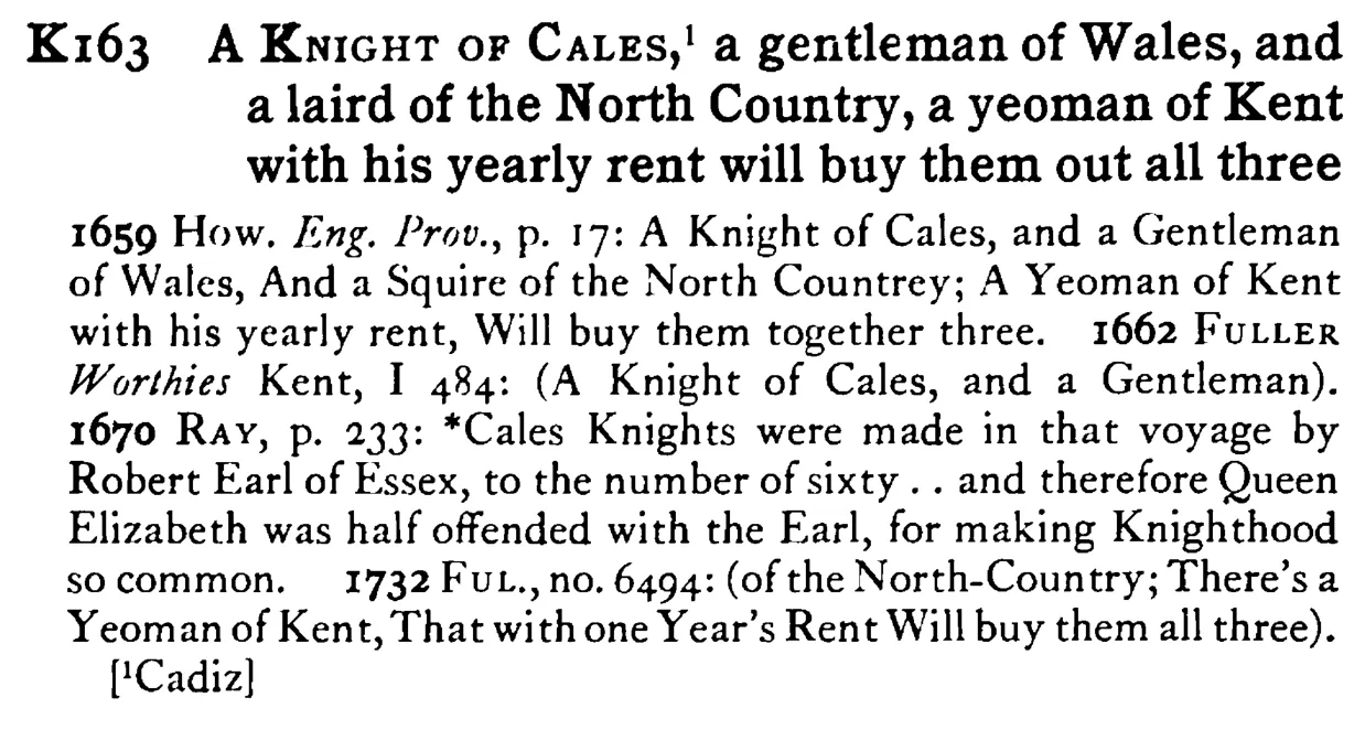 A KNIGHT OF CALES,¹ a gentleman of Wales, and a laird of the North Country, a yeoman of Kent with his yearly rent will buy them out all three - a scanned entry from Tilley's 1950 Dictionary of Proverbs.