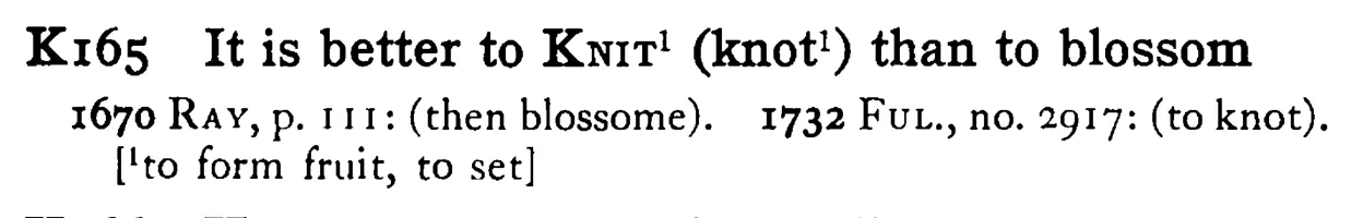 It is better to KNIT¹ (knot¹) than to blossom - a scanned entry from Tilley's 1950 Dictionary of Proverbs.