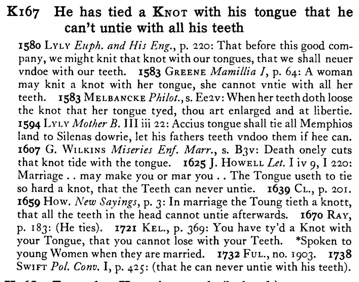He has tied a KNOT with his tongue that he can't untie with all his teeth - a scanned entry from Tilley's 1950 Dictionary of Proverbs.