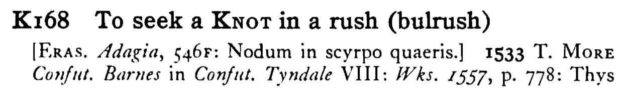 To seek a KNOT in a rush (bulrush) - a scanned entry from Tilley's 1950 Dictionary of Proverbs.