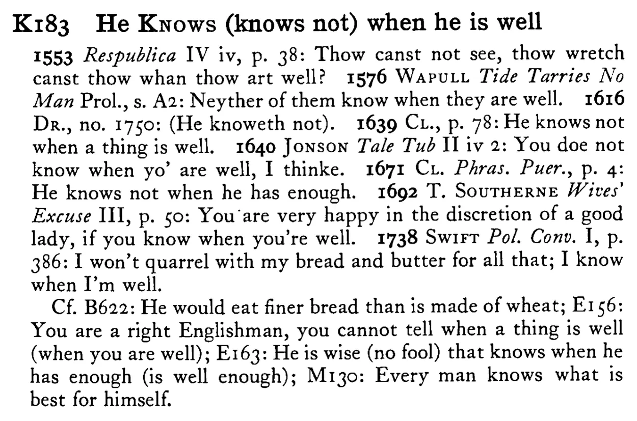 He KNOWS (knows not) when he is well - a scanned entry from Tilley's 1950 Dictionary of Proverbs.