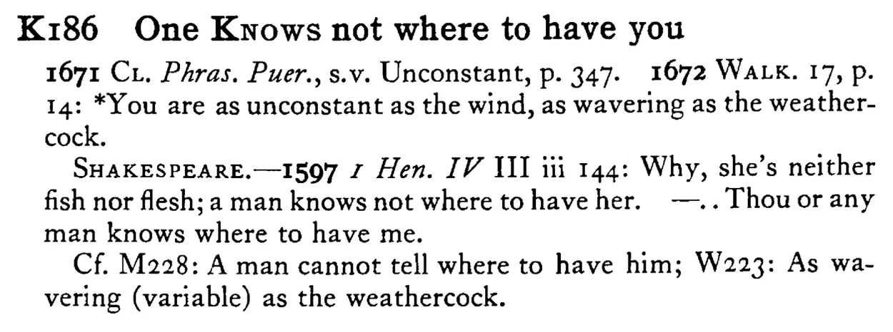 One KNOWS not where to have you - a scanned entry from Tilley's 1950 Dictionary of Proverbs.