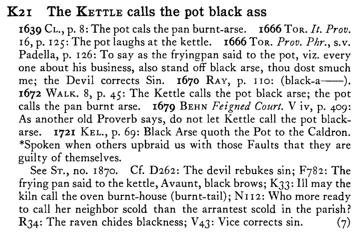 The KETTLE calls the pot black ass - a scanned entry from Tilley's 1950 Dictionary of Proverbs.