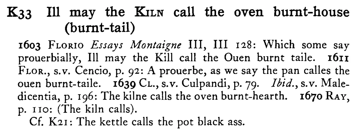 Ill may the KILN call the oven burnt-house (burnt-tail) - a scanned entry from Tilley's 1950 Dictionary of Proverbs.