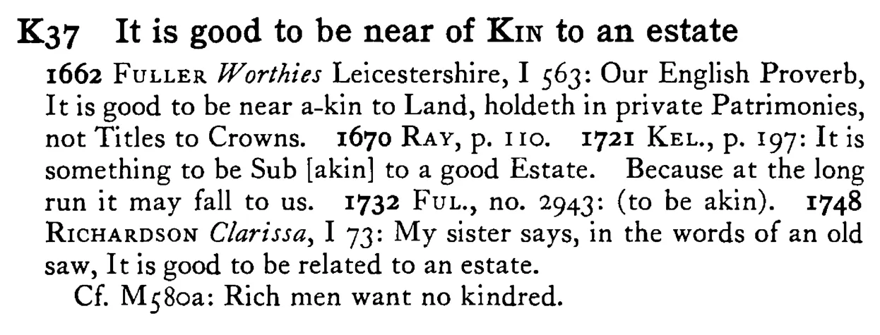 It is good to be near of KIN to an estate - a scanned entry from Tilley's 1950 Dictionary of Proverbs.