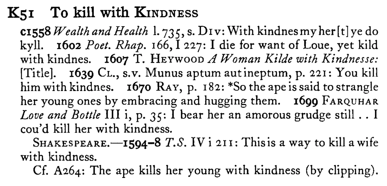 To kill with KINDNESS - a scanned entry from Tilley's 1950 Dictionary of Proverbs.