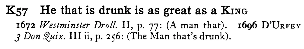 He that is drunk is as great as a KING - a scanned entry from Tilley's 1950 Dictionary of Proverbs.