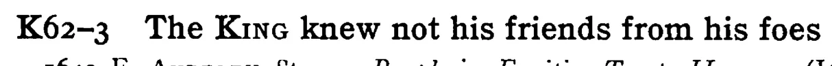 The KING knew not his friends from his foes - a scanned entry from Tilley's 1950 Dictionary of Proverbs.