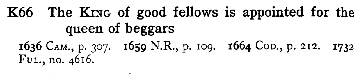 The KING of good fellows is appointed for the queen of beggars - a scanned entry from Tilley's 1950 Dictionary of Proverbs.