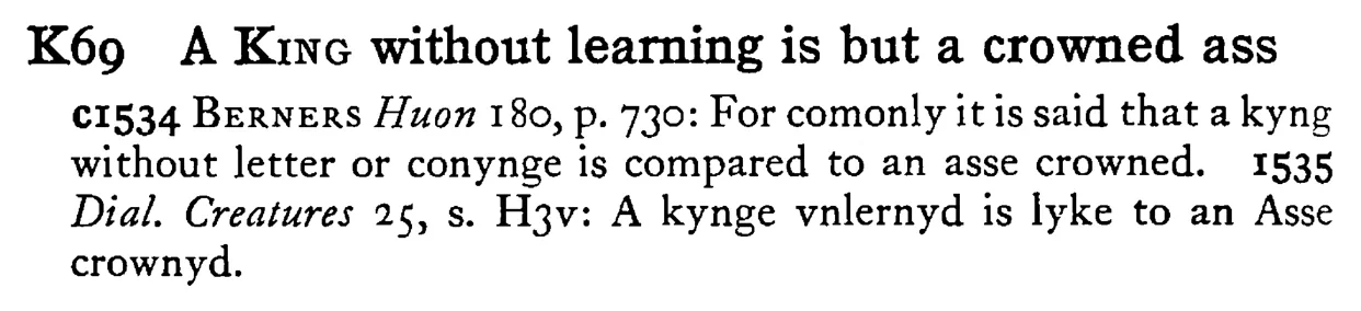 A KING without learning is but a crowned ass - a scanned entry from Tilley's 1950 Dictionary of Proverbs.