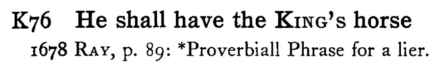 He shall have the KING's horse - a scanned entry from Tilley's 1950 Dictionary of Proverbs.