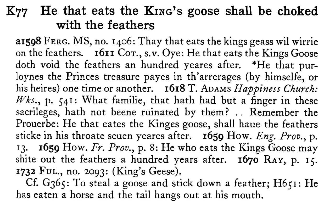 He that eats the KING's goose shall be choked with the feathers - a scanned entry from Tilley's 1950 Dictionary of Proverbs.