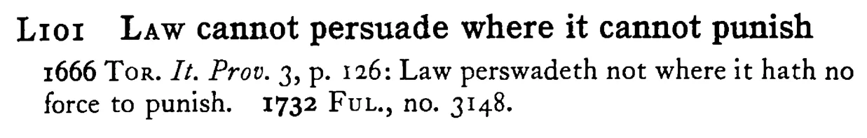 LAW cannot persuade where it cannot punish - a scanned entry from Tilley's 1950 Dictionary of Proverbs.