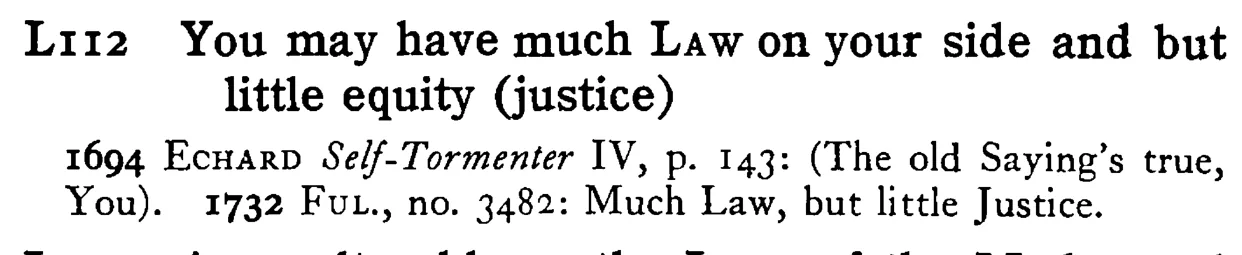 You may have much LAW on your side and but little equity (justice) - a scanned entry from Tilley's 1950 Dictionary of Proverbs.