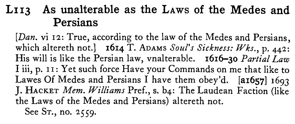 As unalterable as the LAWS of the Medes and Persians - a scanned entry from Tilley's 1950 Dictionary of Proverbs.