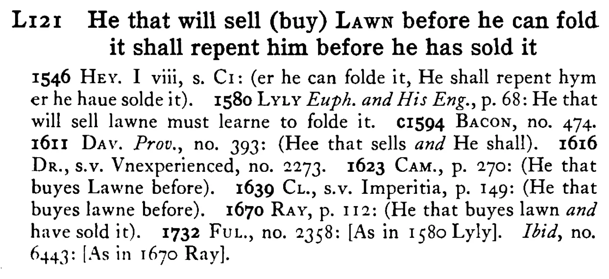 He that will sell (buy) LAWN before he can fold it shall repent him before he has sold it - a scanned entry from Tilley's 1950 Dictionary of Proverbs.