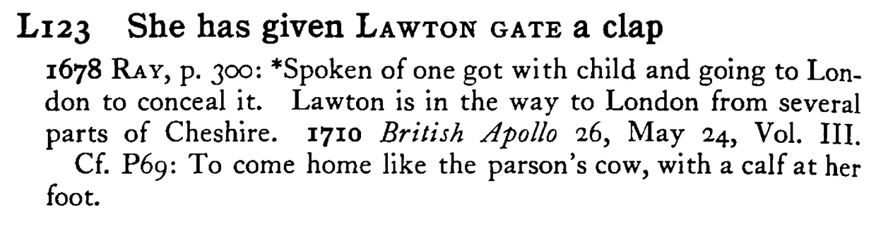 She has given LAWTON GATE a clap - a scanned entry from Tilley's 1950 Dictionary of Proverbs.