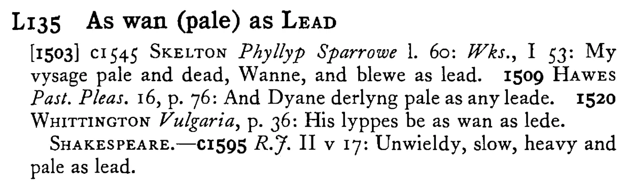 As wan (pale) as LEAD - a scanned entry from Tilley's 1950 Dictionary of Proverbs.