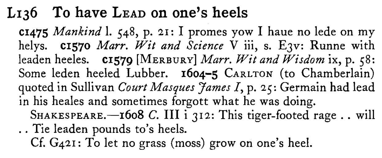 To have LEAD on one's heels - a scanned entry from Tilley's 1950 Dictionary of Proverbs.