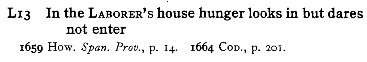 In the LABORER's house hunger looks in but dares not enter - a scanned entry from Tilley's 1950 Dictionary of Proverbs.
