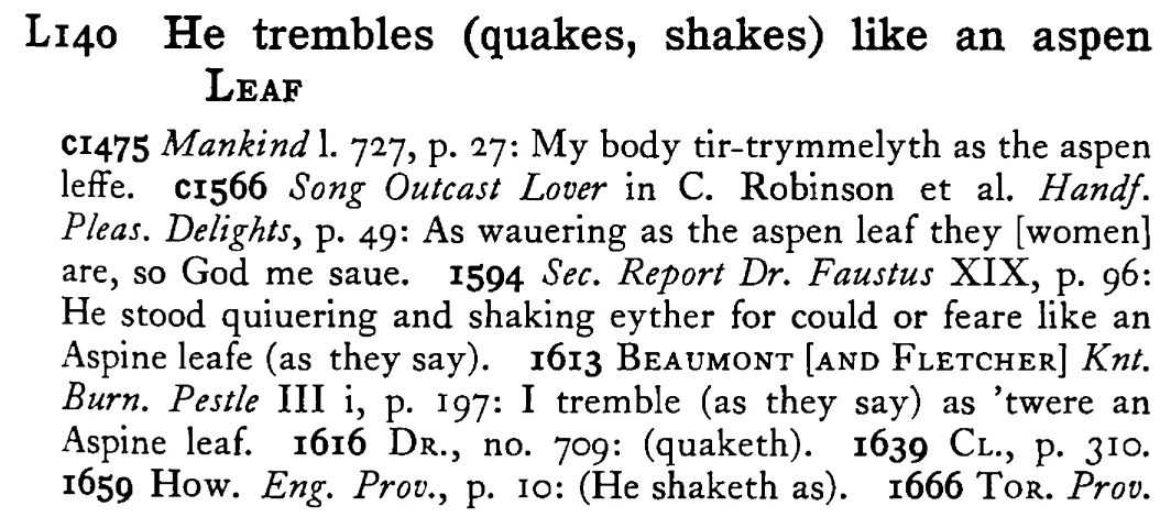 He trembles (quakes, shakes) like an aspen LEAF - a scanned entry from Tilley's 1950 Dictionary of Proverbs.