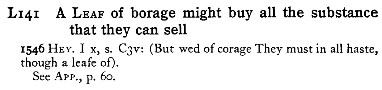 A LEAF of borage might buy all the substance that they can sell - a scanned entry from Tilley's 1950 Dictionary of Proverbs.