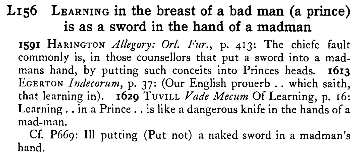 LEARNING in the breast of a bad man (a prince) is as a sword in the hand of a madman - a scanned entry from Tilley's 1950 Dictionary of Proverbs.