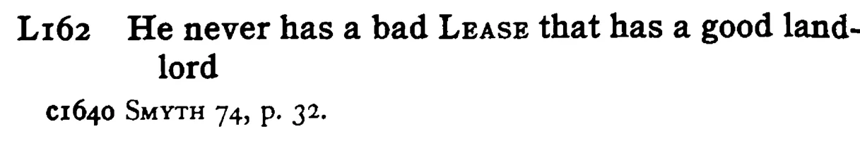 He never has a bad LEASE that has a good landlord - a scanned entry from Tilley's 1950 Dictionary of Proverbs.