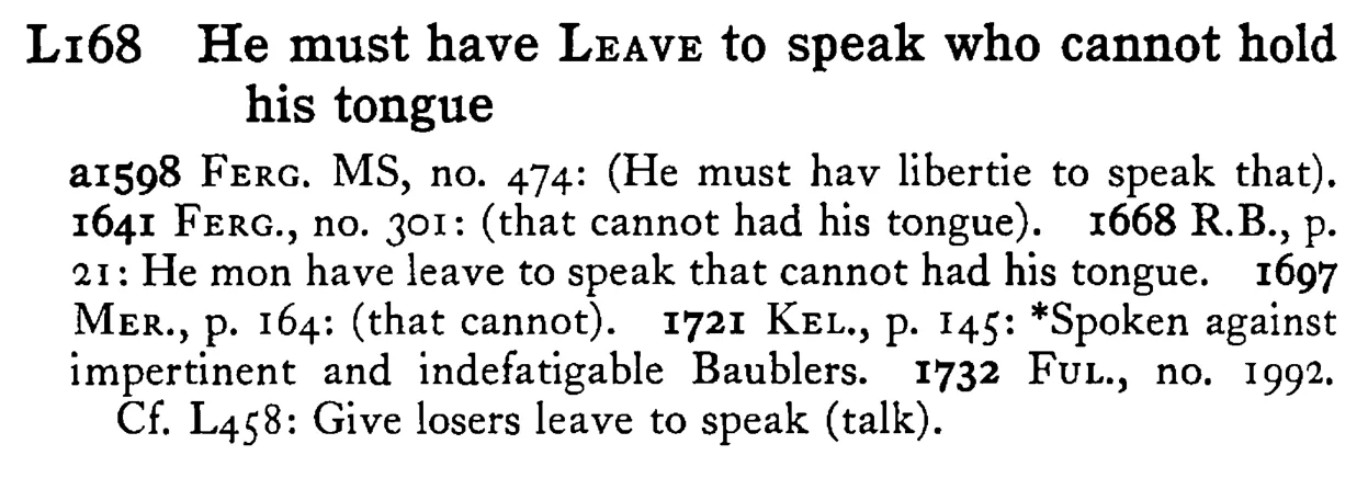 He must have LEAVE to speak who cannot hold his tongue - a scanned entry from Tilley's 1950 Dictionary of Proverbs.