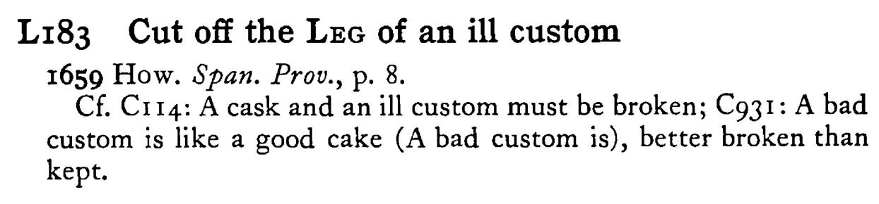 Cut off the LEG of an ill custom - a scanned entry from Tilley's 1950 Dictionary of Proverbs.