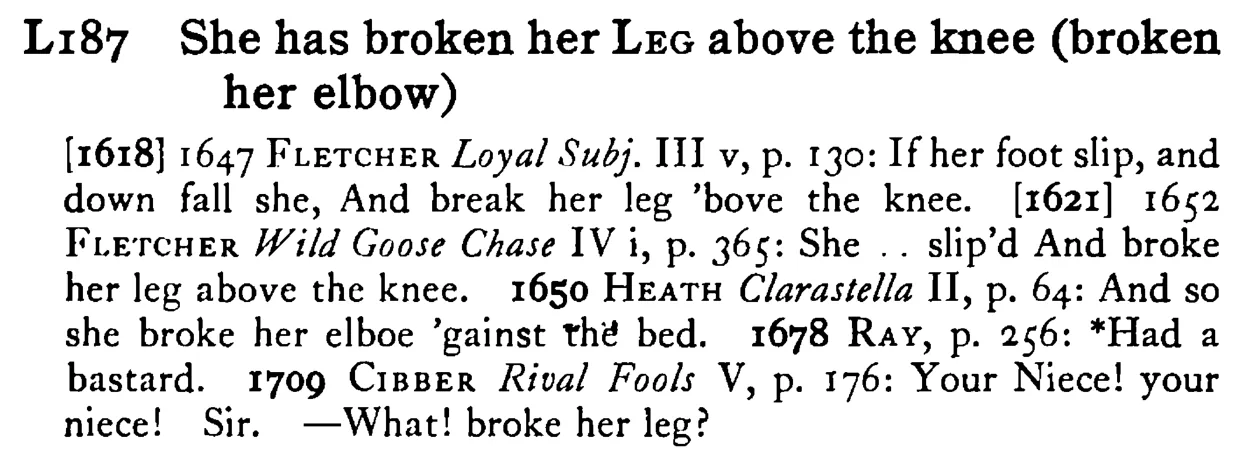 She has broken her LEG above the knee (broken her elbow) - a scanned entry from Tilley's 1950 Dictionary of Proverbs.