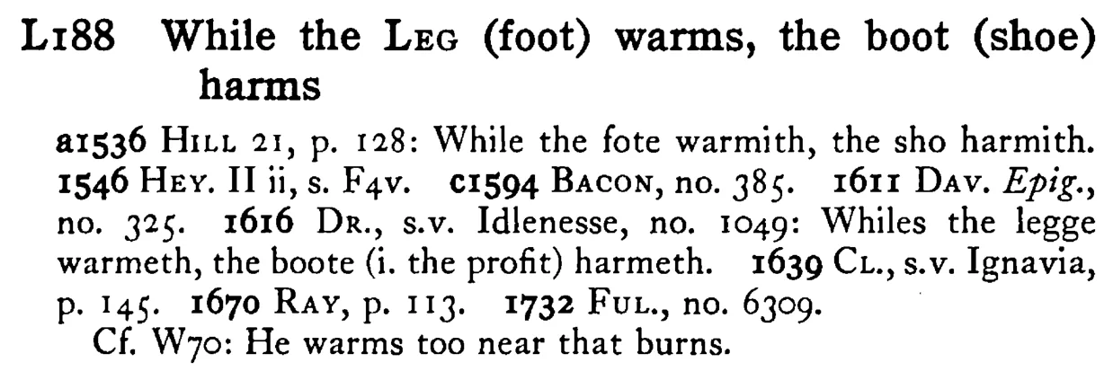 While the LEG (foot) warms, the boot (shoe) harms - a scanned entry from Tilley's 1950 Dictionary of Proverbs.