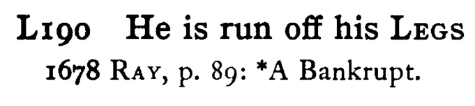 He is run off his LEGS - a scanned entry from Tilley's 1950 Dictionary of Proverbs.