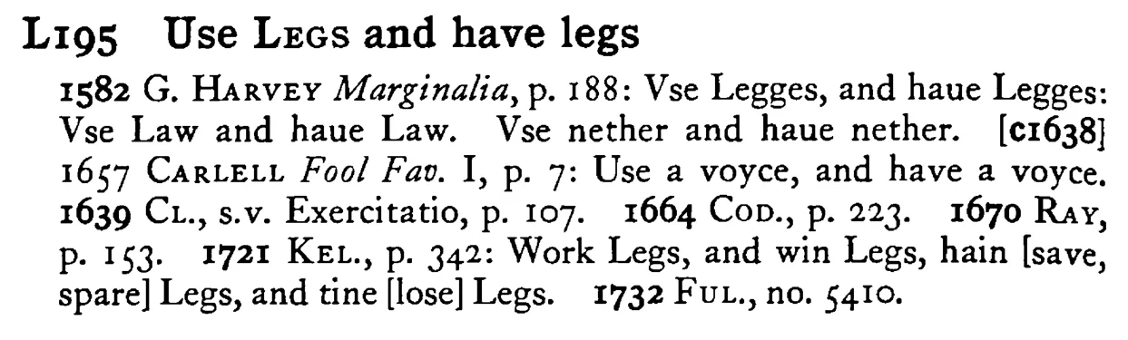 Use LEGS and have legs - a scanned entry from Tilley's 1950 Dictionary of Proverbs.