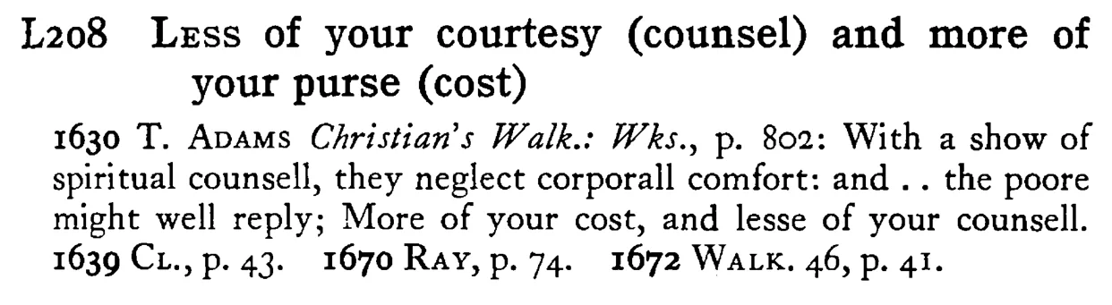LESS of your courtesy (counsel) and more of your purse (cost) - a scanned entry from Tilley's 1950 Dictionary of Proverbs.