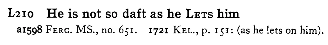He is not so daft as he LETS him - a scanned entry from Tilley's 1950 Dictionary of Proverbs.